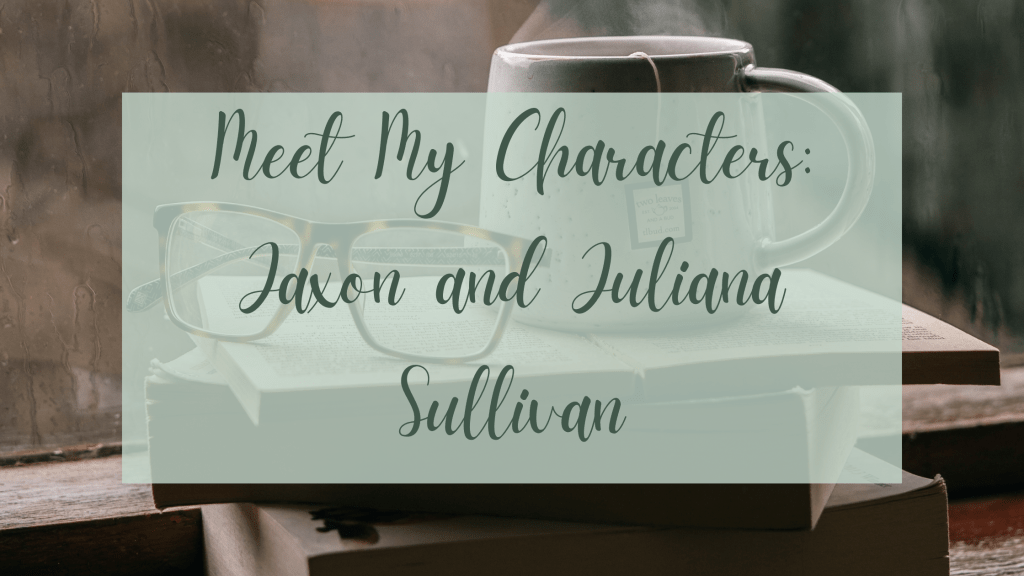 Meet My Characters: Jaxon and Juliana Sullivan