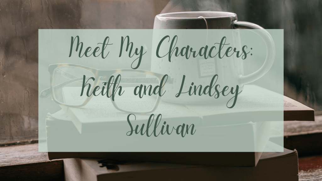 Meet My Characters: Keith and Lindsey Sullivan