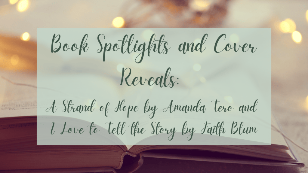 Book Spotlights and Cover Reveals: A Strand of Hope by Amanda Tero and I Love to Tell the Story by Faith&nbsp;Blum
